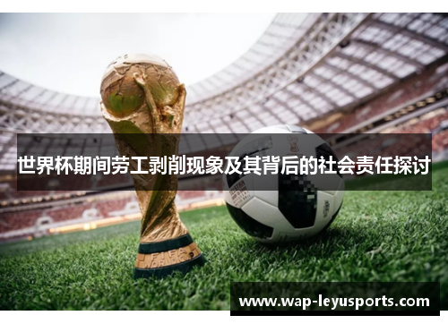 世界杯期间劳工剥削现象及其背后的社会责任探讨