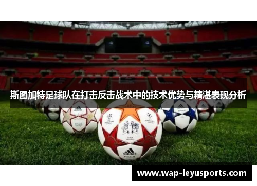 斯图加特足球队在打击反击战术中的技术优势与精湛表现分析