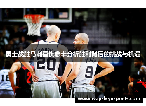 勇士战胜马刺喜忧参半分析胜利背后的挑战与机遇