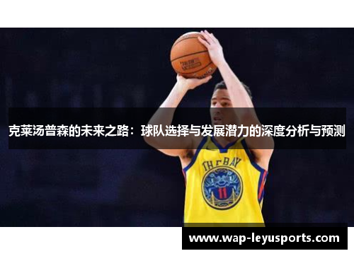 克莱汤普森的未来之路：球队选择与发展潜力的深度分析与预测