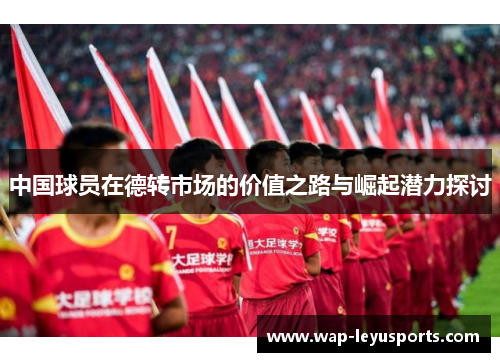 中国球员在德转市场的价值之路与崛起潜力探讨