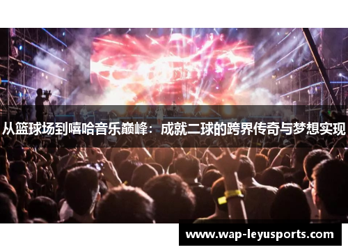 从篮球场到嘻哈音乐巅峰：成就二球的跨界传奇与梦想实现