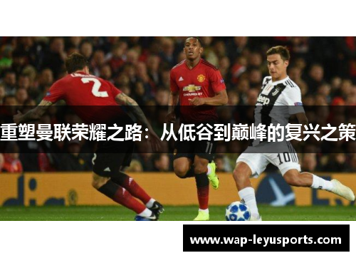 重塑曼联荣耀之路：从低谷到巅峰的复兴之策