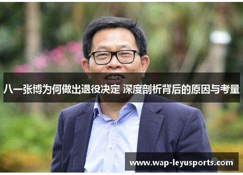 八一张博为何做出退役决定 深度剖析背后的原因与考量