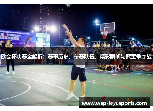 欧会杯决赛全解析:赛事历史、参赛队伍、精彩瞬间与冠军争夺战 欧会杯决赛全解析:赛事历史、参赛队伍、精彩瞬间与冠军争夺战